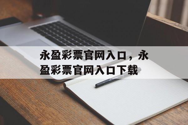 永盈彩票官网入口，永盈彩票官网入口下载